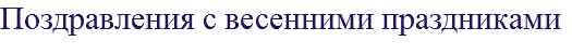 Поздравления с весенними праздниками