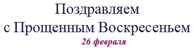 Поздравляем с Прощенным Воскресеньем 26 февраля